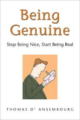 Being Genuine: Stop Being Nice, Start Being Real by D'Ansembourg, Thomas
