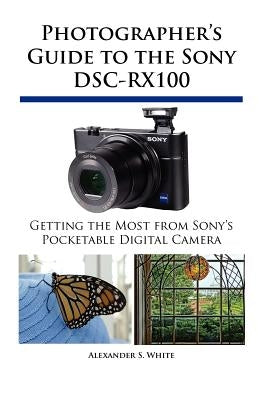 Photographer's Guide to the Sony DSC-RX100 Paperback White Knight Press