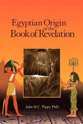 Egyptian Origin of the Book of Revelation Paperback John H.C. Pippy