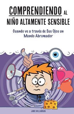 Comprendiendo al Niño Altamente Sensible: Cuando ve a través de Sus Ojos un Mundo Abrumador by Aron, Elaine N.