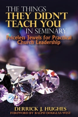 The Things They Didn't Teach You In Seminary, Priceless Jewels for Practical Church Leadership Paperback Life to Legacy, LLC