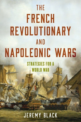 The French Revolutionary and Napoleonic Wars: Strategies for a World War Paperback Rowman & Littlefield Publishers