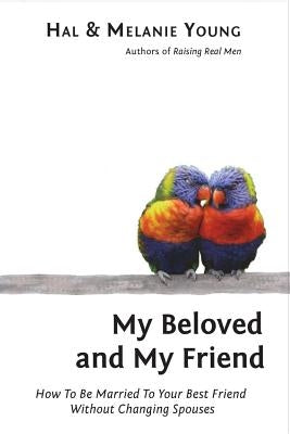 My Beloved and My Friend: How To Be Married To Your Best Friend Without Changing Spouses Paperback Great Waters Press