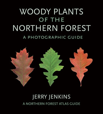 Woody Plants of the Northern Forest: A Photographic Guide by Jenkins, Jerry