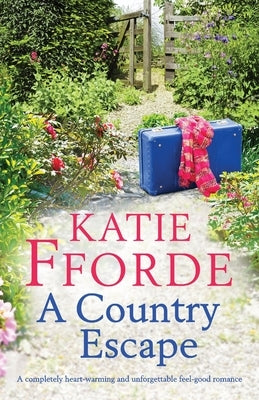 A Country Escape: A completely heart-warming and unforgettable feel-good romance by Fforde, Katie