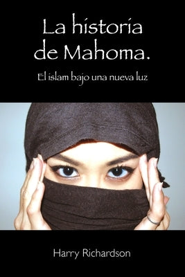 La historia de Mahoma. El islam bajo una nueva luz by Richardson, Harry