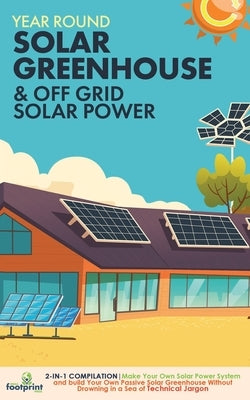 Year Round Solar Greenhouse & Off Grid Solar Power: 2-in-1 Compilation Make Your Own Solar Power System and build Your Own Passive Solar Greenhouse Wi Paperback Muze Publishing