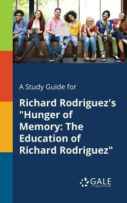 A Study Guide for Richard Rodriguez's "Hunger of Memory: The Education of Richard Rodriguez" by Gale, Cengage Learning