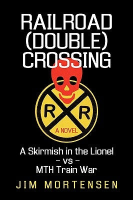 Railroad (Double) Crossing: A Novel: A Skirmish in the Lionel Vs Mth Train War by Jim Mortensen, Mortensen