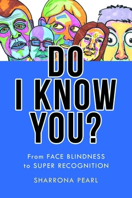 Do I Know You?: From Face Blindness to Super Recognition by Pearl, Sharrona