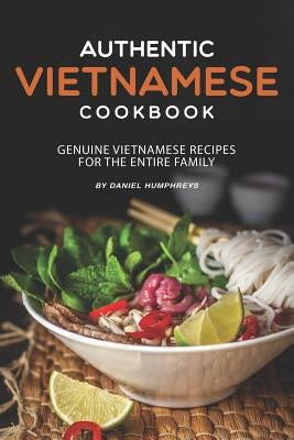 Authentic Vietnamese Cookbook: Genuine Vietnamese Recipes for the Entire Family Paperback Independently Published