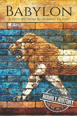 Babylon: A History From Beginning to End Paperback Independently Published