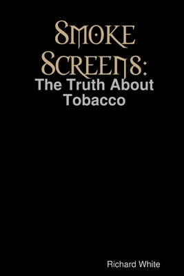 Smoke Screens: The Truth About Tobacco by White, Richard