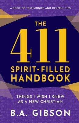 The 411 Spirit-Filled Handbook: Things I Wish I Knew As A New Christian by Gibson, B. a.