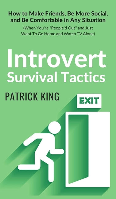 Introvert Survival Tactics: How to Make Friends, Be More Social, and Be Comfortable In Any Situation (When You're People'd Out and Just Want to Go by King, Patrick