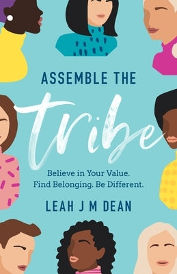 Assemble the Tribe: Believe in Your Value. Find Belonging. Be Different. by Dean, Leah J. M.