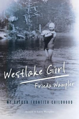 Westlake Girl: My Oregon Frontier Childhood by Wampler, Frieda