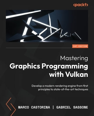 Mastering Graphics Programming with Vulkan: Develop a modern rendering engine from first principles to state-of-the-art techniques Paperback Packt Publishing