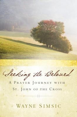 Seeking the Beloved: A Prayer Journey with St. John of Cross by Simsic, Wayne