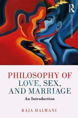 Philosophy of Love, Sex, and Marriage: An Introduction by Halwani, Raja