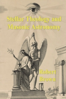 Stellar Theology and Masonic Astronomy by Hewitt Brown, Robert