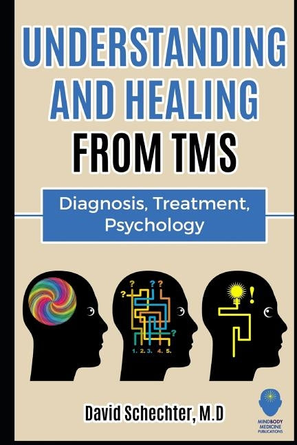 Understanding and Healing from TMS: Diagnosis, Treatment, Psychology by Schechter M. D., David