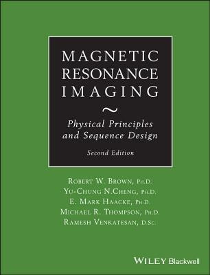 Magnetic Resonance Imaging: Physical Principles and Sequence Design by Brown, Robert W.