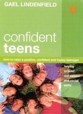 Confident Teens: How to Raise a Positive, Confident and Happy Teenager by Lindenfield, Gael