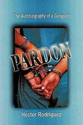 Pardon: The Autobiography of a Gangster by Rodriguez, Hector