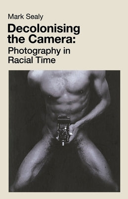Decolonising the Camera: Photography in Racial Time Paperback Lawrence & Wishart