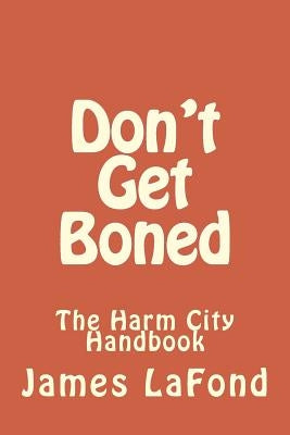 Don't Get Boned: The Harm City Handbook Paperback Createspace Independent Publishing Platform