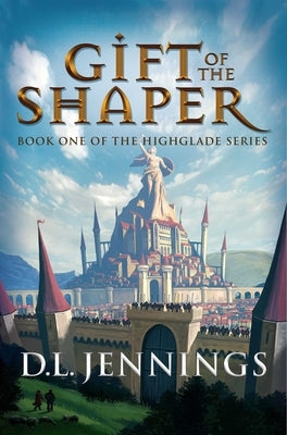 Gift of the Shaper, 1: Book One of the Highglade Series by Jennings, D. L.
