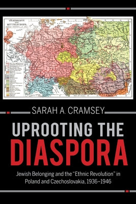 Uprooting the Diaspora: Jewish Belonging and the Ethnic Revolution in Poland and Czechoslovakia, 1936-1946 Paperback Indiana University Press