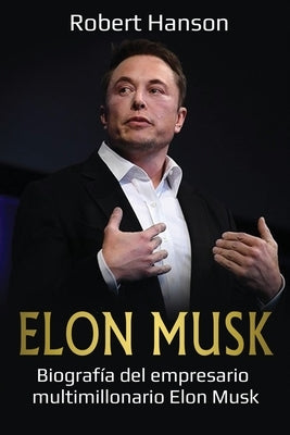 Elon Musk: Biografía del empresario multimillonario Elon Musk by Hanson, Robert