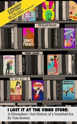 I Lost It at the Video Store [Expanded Edition]: A Filmmakers' Oral History of a Vanished Era Paperback Createspace Independent Publishing Platform