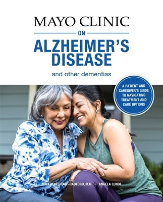 Mayo Clinic on Alzheimer's Disease and Other Dementias: A Guide for People with Dementia and Those Who Care for Them by Graff-Radford, Jonathon