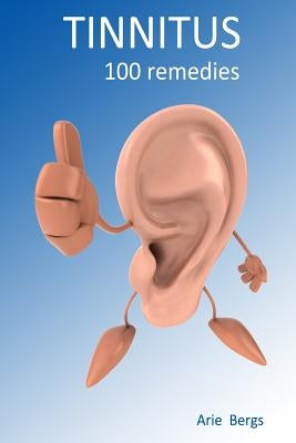 Tinnitus: 100 remedies by Bergs, Arie