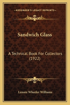 Sandwich Glass: A Technical Book For Collectors (1922) by Williams, Lenore Wheeler