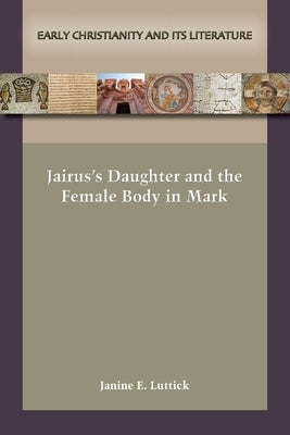 Jairus's Daughter and the Female Body in Mark Paperback SBL Press