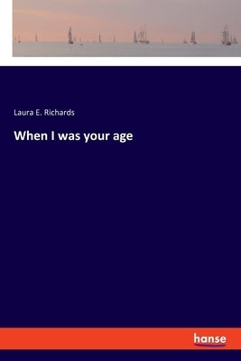 When I was your age by Richards, Laura E.