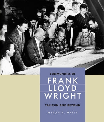 Communities of Frank Lloyd Wright: Taliesin and Beyond by Marty, Myron