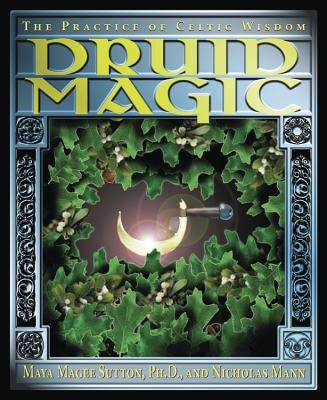 Druid Magic: The Practice of Celtic Wisdom by Sutton, Maya Magee