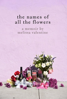 The Names of All the Flowers: A Memoir by Valentine, Melissa