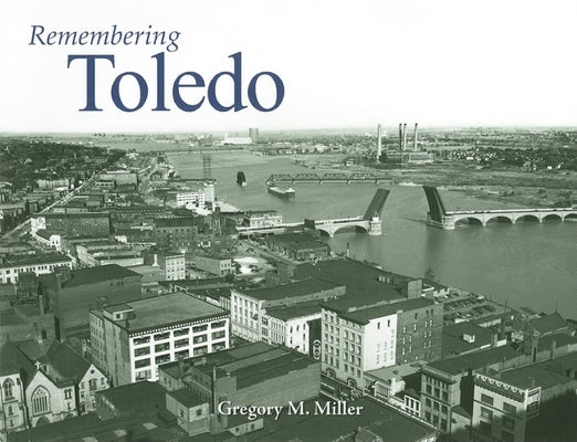 Remembering Toledo by Miller, Gregory M.