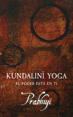 Kundalini yoga: El poder está en ti by Har-Zion, Prabhuji David Ben Yosef