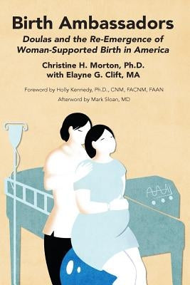 Birth Ambassadors: Doulas and the Re-Emergence of Woman-Supported Birth in America by Clift, Elayne G.