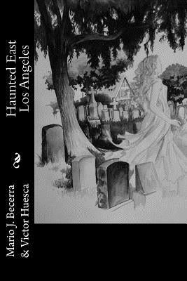 Haunted East Los Angeles Paperback Createspace Independent Publishing Platform