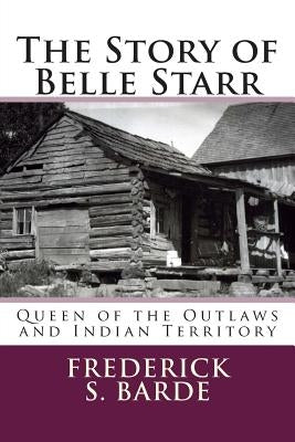The Story of Belle Starr: Queen of the Outlaws and Indian Territory Paperback Createspace Independent Publishing Platform