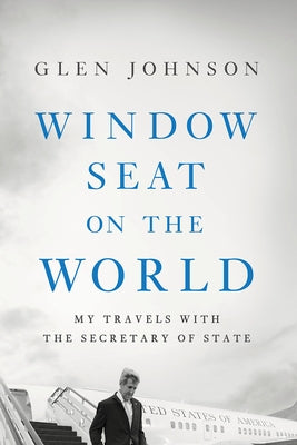 Window Seat on the World: My Travels with the Secretary of State by Johnson, Glen