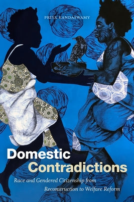 Domestic Contradictions: Race and Gendered Citizenship from Reconstruction to Welfare Reform by Kandaswamy, Priya